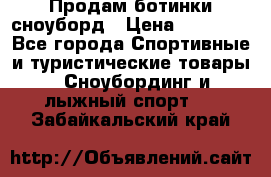 Продам ботинки сноуборд › Цена ­ 10 000 - Все города Спортивные и туристические товары » Сноубординг и лыжный спорт   . Забайкальский край